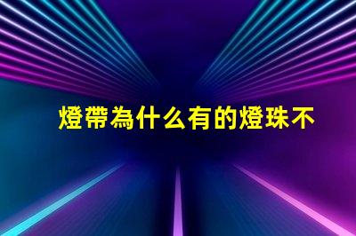 燈帶為什么有的燈珠不亮 燈珠為什么關了燈它會亮